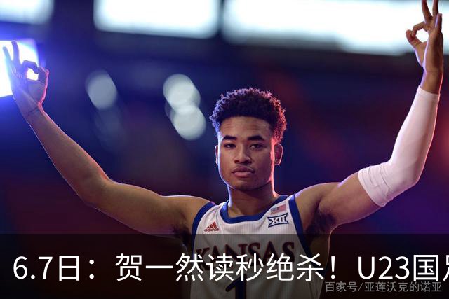 6.7日：贺一然读秒绝杀！U23国足击败塔吉克赛后评分：2号最佳依木兰高分